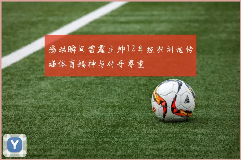 感动瞬间雷霆主帅12年经典训话传递体育精神与对手尊重